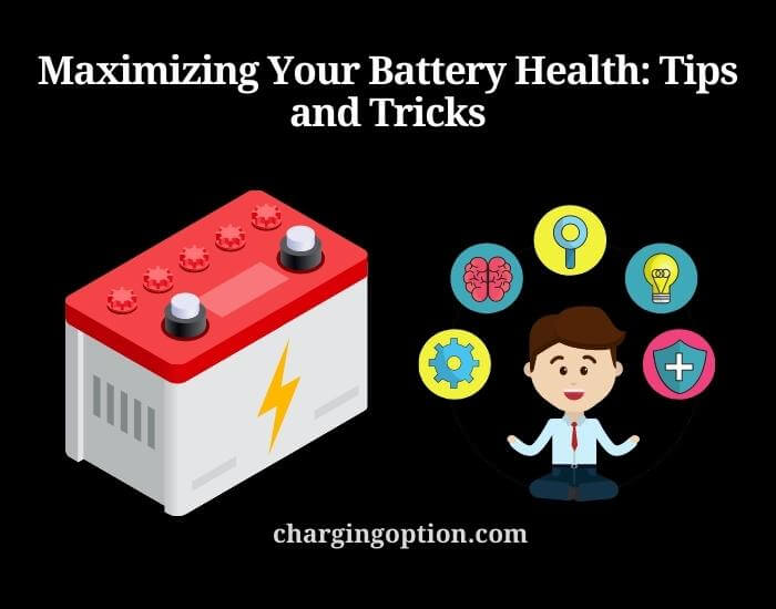 maximizing your battery health tips and tricks
