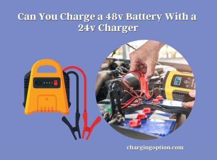 can you charge a 48v battery with a 24v charger