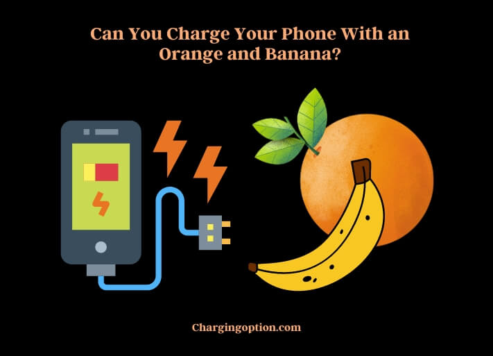 can you charge your phone with an orange and banana