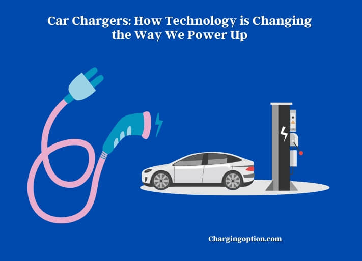 car chargers how technology is changing the way we power up