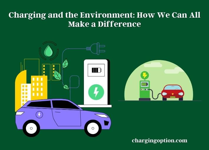 charging and the environment how we can all make a difference