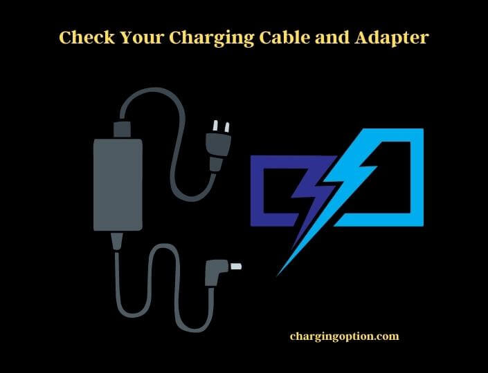 check your charging cable and adapter