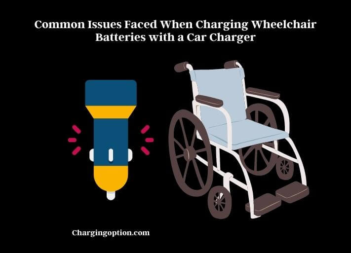 common issues faced when charging wheelchair batteries with a car charger