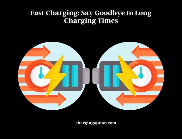 fast charging say goodbye to long charging times