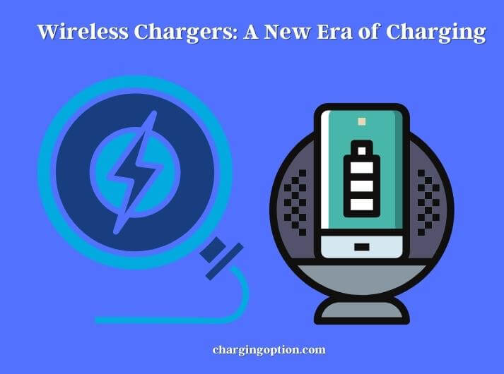 wireless chargers a new era of charging