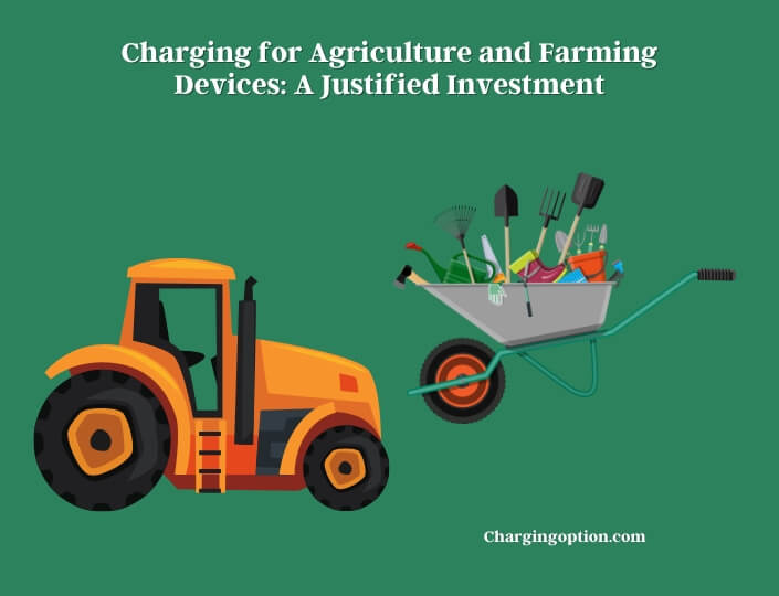 charging for agriculture and farming devices a justified investment