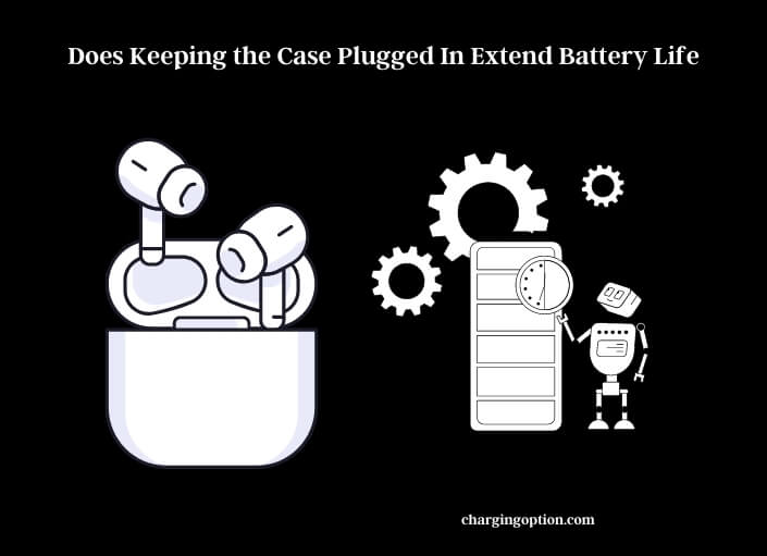 does keeping the case plugged in extend battery life