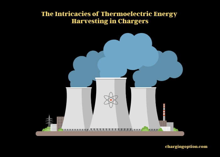 the intricacies of thermoelectric energy harvesting in chargers