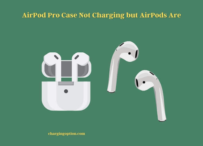 airpod pro case not charging but airpods are