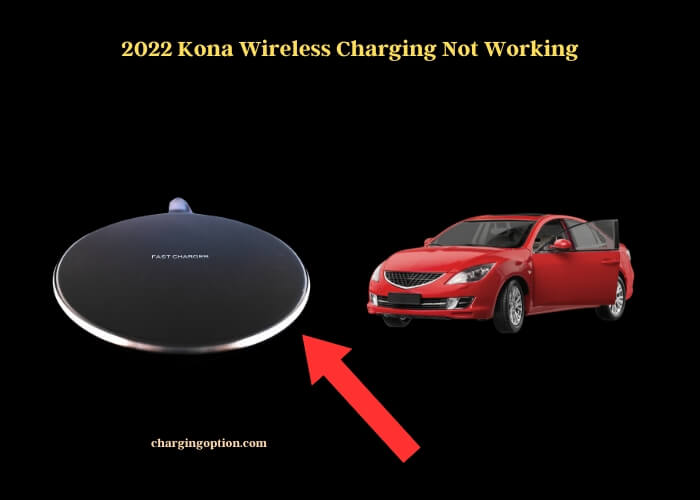 2022 kona wireless charging not working