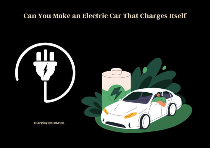 can you make an electric car that charges itself