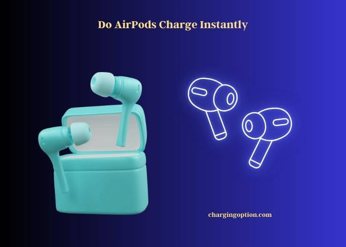 do airpods charge instantly