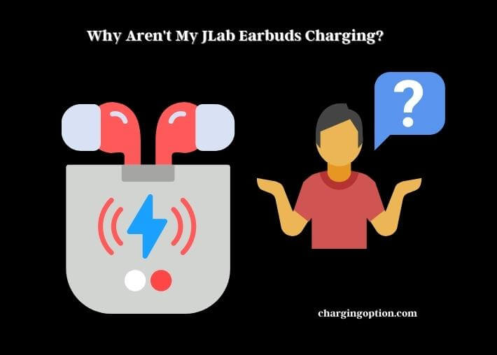 why aren't my jlab earbuds charging