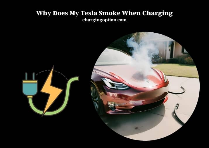 why does my tesla smoke when charging