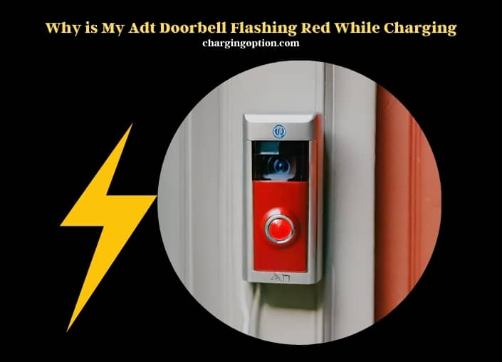 why is my adt doorbell flashing red while charging