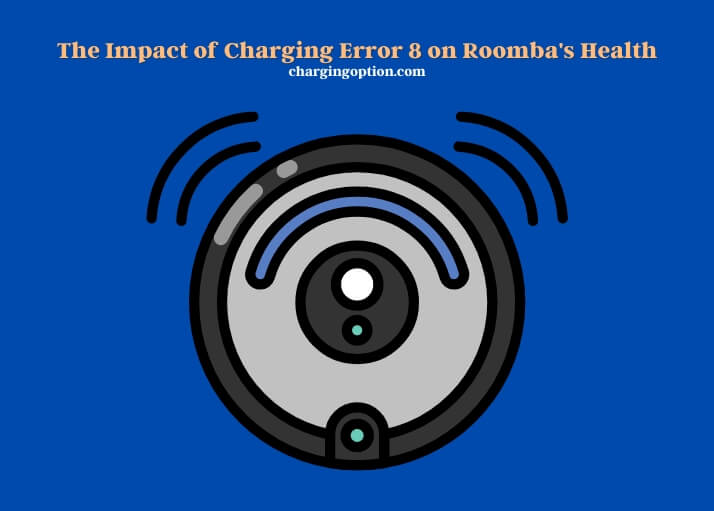 the impact of charging error 8 on roomba's health